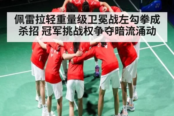 佩雷拉轻重量级卫冕战左勾拳成杀招 冠军挑战权争夺暗流涌动